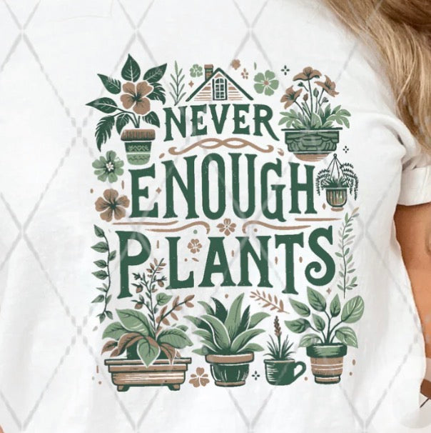 Never Enough Plants - MTO Shirt