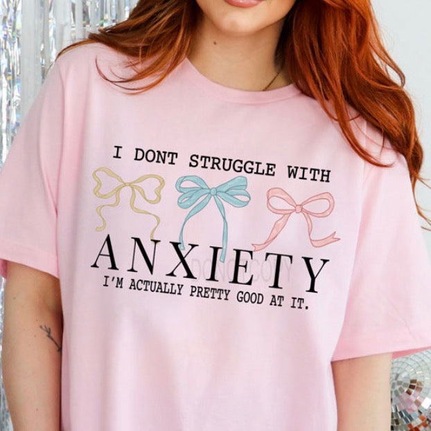 I Don’t Struggle With Anxiety - MTO Shirt