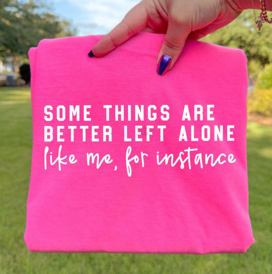 Some Things Are Better Left Alone - MTO Shirt