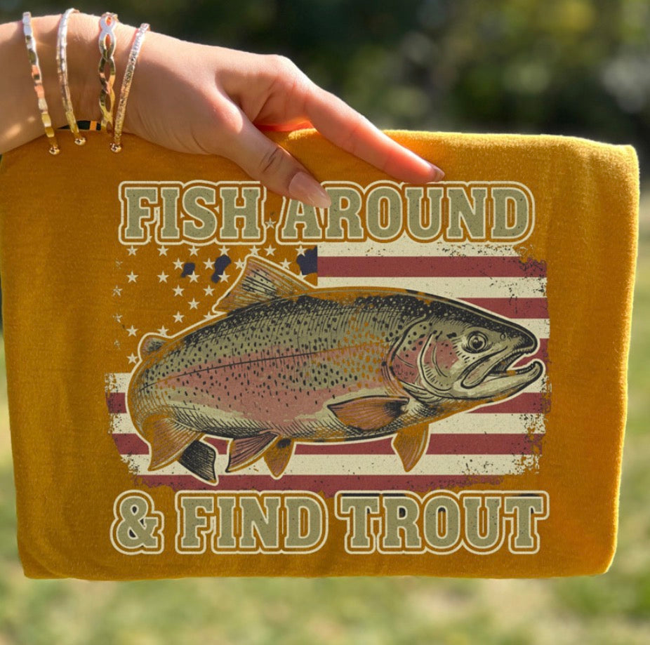 Fish Around and Find Trout - MTO Shirt